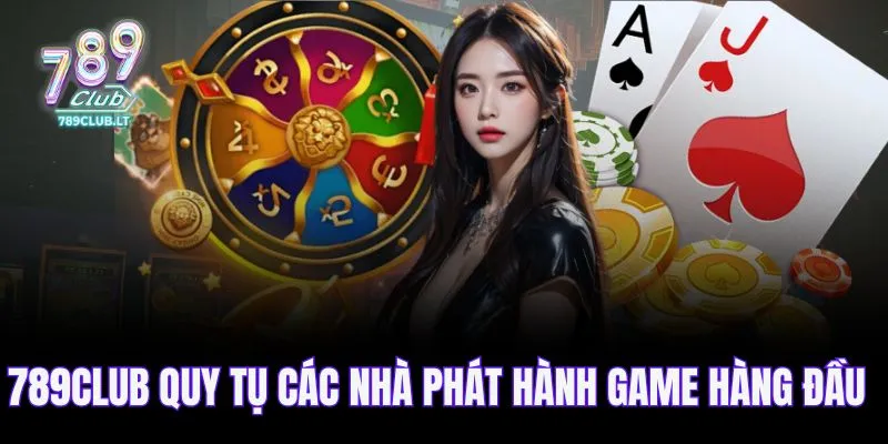 789CLUB nơi quy tụ các nhà phát hành game hàng đầu