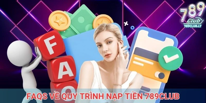 FAQs về quy trình nạp tiền 789club