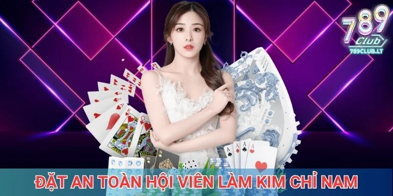 789CLUB đặt an toàn hội viên làm kim chỉ nam
