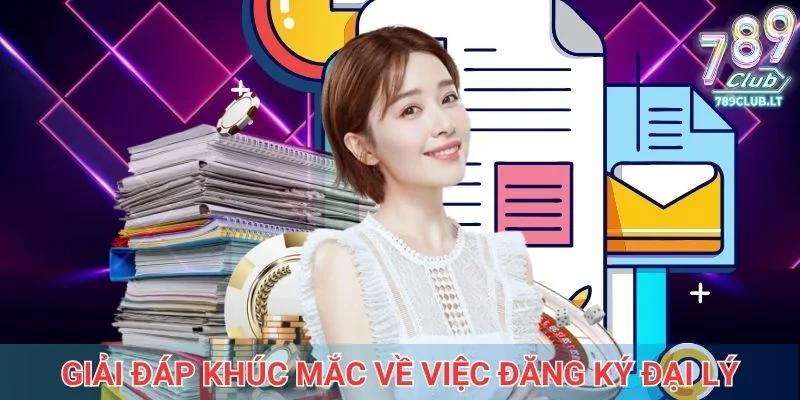 Giải đáp khúc mắc về việc đăng ký đại lý 789Club