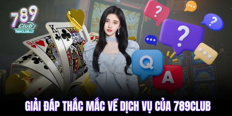 Giải đáp thắc mắc về dịch vụ của 789CLUB
