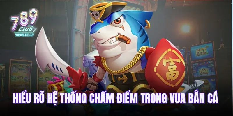 Hiểu rõ hệ thống chấm điểm trong vua bắn cá