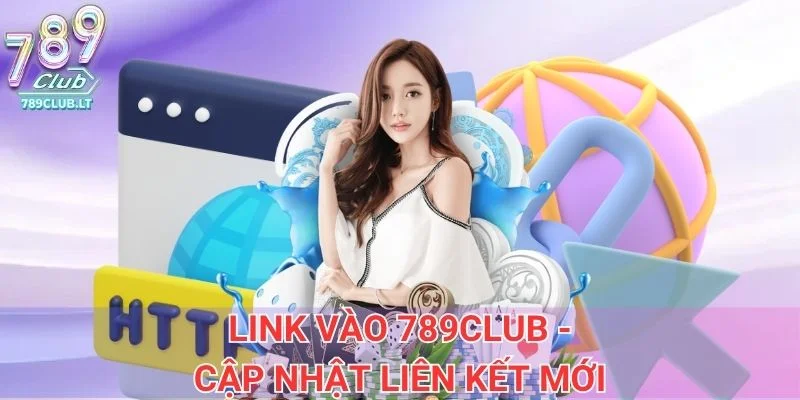 Link vào 789club - Cập nhật liên kết mới