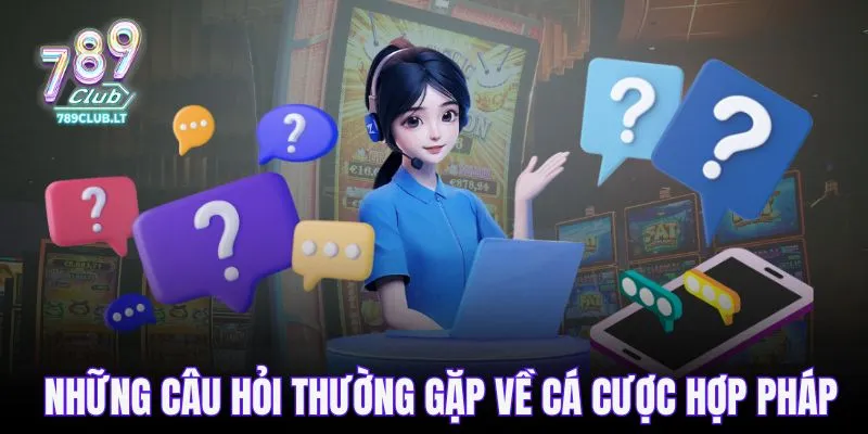 Những câu hỏi thường gặp về cá cược hợp pháp