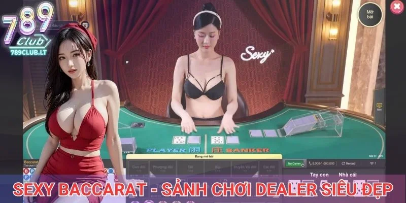 Sexy baccarat - Sảnh chơi Dealer siêu đẹp