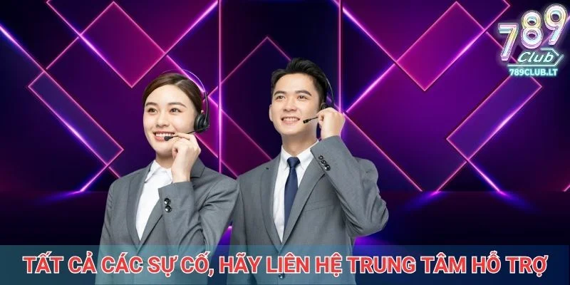 Với tất cả các sự cố, hãy liên hệ trung tâm hỗ trợ của 789club