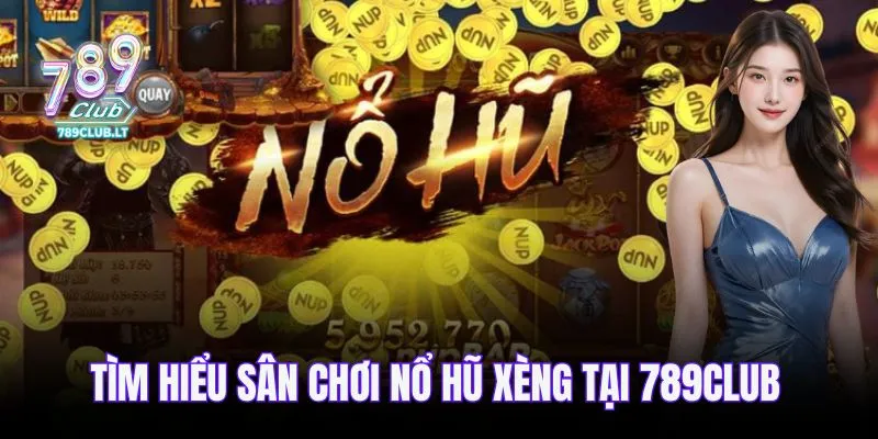Tìm hiểu sân chơi nổ hũ xèng tại 789CLUB