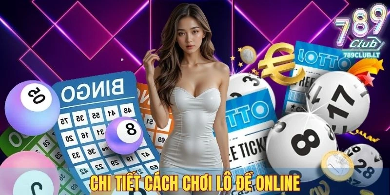 Chi tiết cách chơi lô đề online cho anh em tân thủ