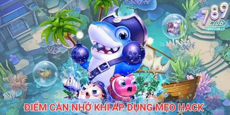 Những điểm cần nhớ khi áp dụng mẹo hack bắn cá