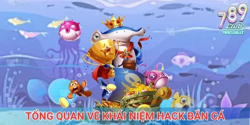 Tìm hiểu tổng quan về khái niệm hack bắn cá